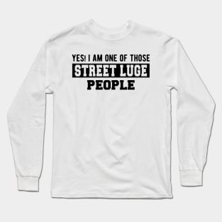 Street Luge - Yes! I am one of those Street Luge People Long Sleeve T-Shirt